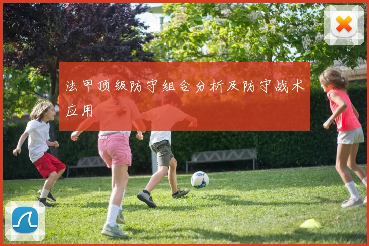 法甲顶级防守组合分析及防守战术应用