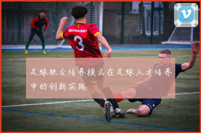 足球联合培养模式在足球人才培养中的创新实践